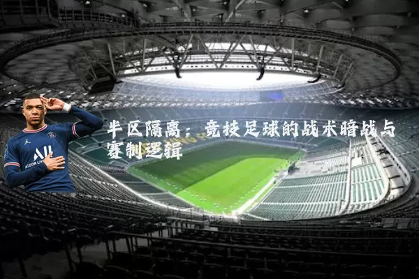 半区隔离：竞技足球的战术暗战与赛制逻辑