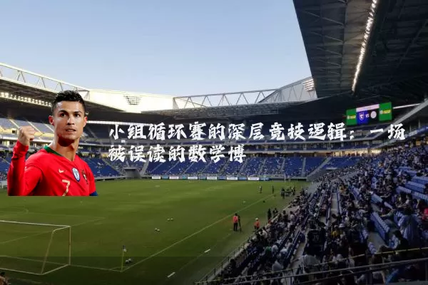 小组循环赛的深层竞技逻辑：一场被误读的数学博弈