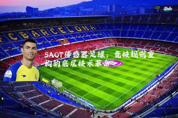 SAOT传感器足球：竞技规则重构的底层技术革命
