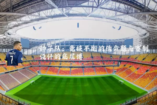 种子队:竞技平衡的伪命题与赛制设计的底层博弈