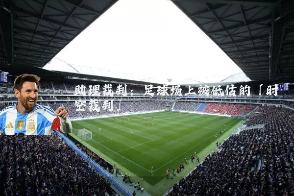 助理裁判：足球场上被低估的「时空裁判」