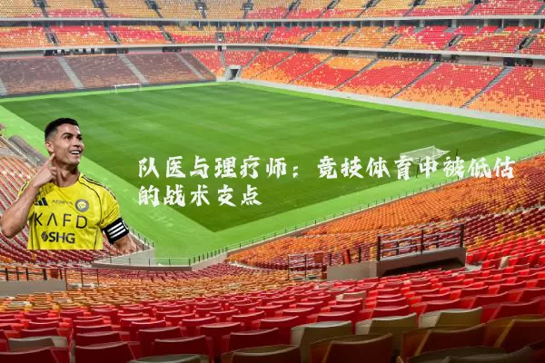 队医与理疗师：竞技体育中被低估的战术支点